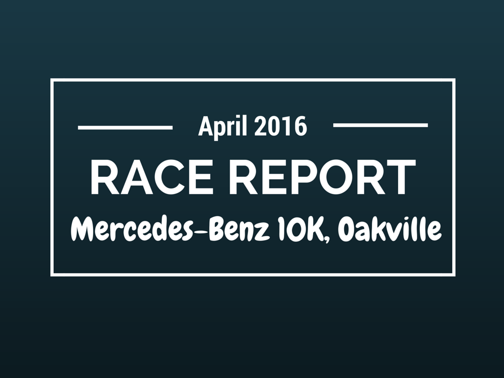 Mercedes-Benz 10K Race Report, Oakville, 2016